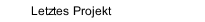 Letztes Projekt
